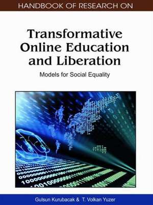 Handbook of Research on Transformative Online Education and Liberation de Gulsen Kurubacak