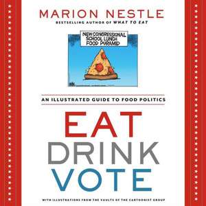 Eat Drink Vote: An Illustrated Guide to Food Politics de Marion Nestle