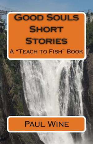 Good Souls Short Stories: A Teach to Fish Book de Paul Wine