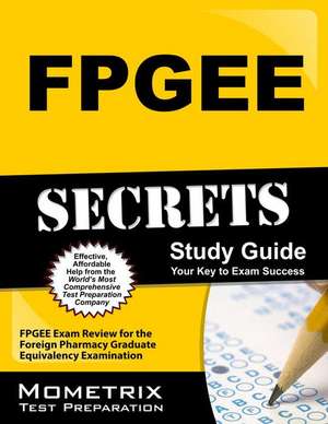 Fpgee Secrets Study Guide: Fpgee Exam Review for the Foreign Pharmacy Graduate Equivalency Examination de Fpgee Exam Secrets Test Prep Team