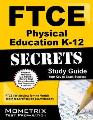 FTCE Physical Education K-12 Secrets Study Guide: Ftce Test Review for the Florida Teacher Certification Examinations de Ftce Exam Secrets Test Prep Team