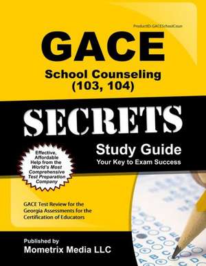 Gace School Counseling Secrets Study Guide: Gace Test Review for the Georgia Assessments for the Certification of Educators de Gace Exam Secrets Test Prep Team