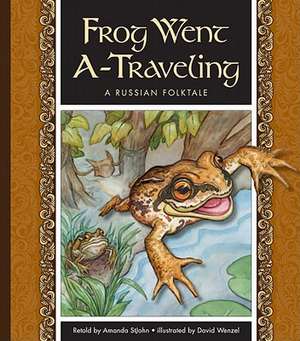 Frog Went A-Traveling: A Russian Folktale de Amanda StJohn