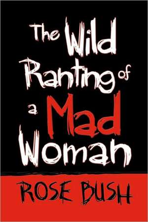 The Wild Ranting of a Mad Woman de Rose Bush