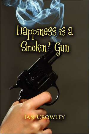 Happiness Is a Smokin' Gun de Ian Crowley