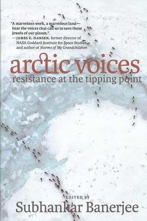 Arctic Voices: Resistance at the Tipping Point de Subhankar Banerjee