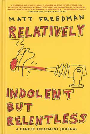 Relatively Indolent But Relentless: A Cancer Treatment Journal de Matt Freedman