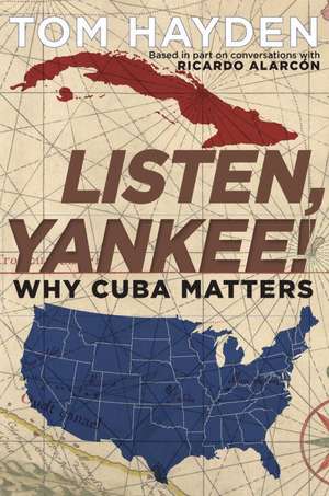 Listen, Yankee!: Why Cuba Matters de Tom Hayden