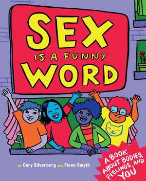 Sex is a Funny Word: A Book about Bodies, Feelings and YOU de Cory Silverberg