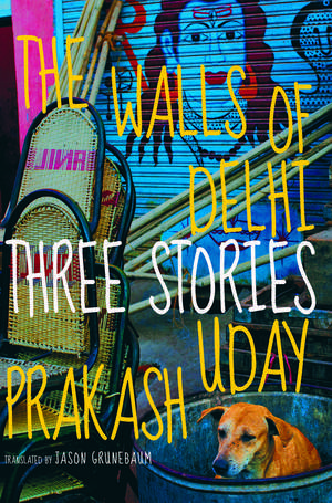 The Walls of Delhi: Three Stories de Uday Prakash