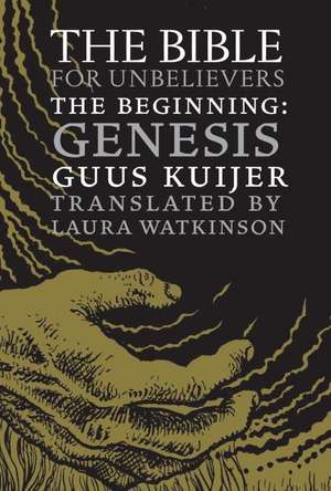 The Bible for Unbelievers: The Beginning-Genesis de Guus Kuijer