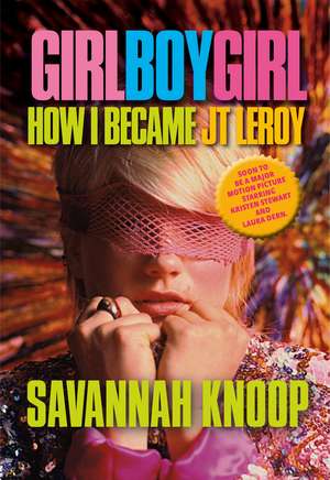 Girl Boy Girl: How I Became JT Leroy de Savannah Knoop