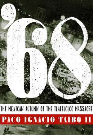 '68: El Otoño Mexicano de la Masacre de Tlatelolco de Paco Ignacio Taibo Ii