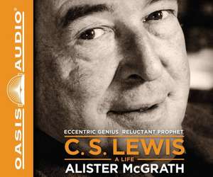 C.S. Lewis: Eccentric Genius, Reluctant Prophet de Robin Sachs