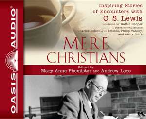 Mere Christians: Inspiring Stories of Encounters with C. S. Lewis de Mary Anne Phemister