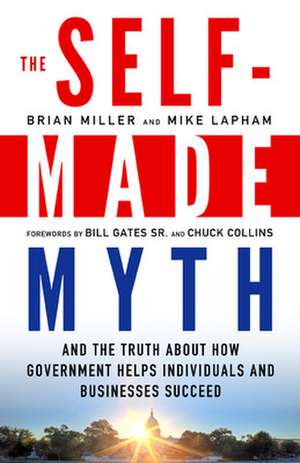 The Self-Made Myth: And the Truth About How Government Helps Individuals and Businesses Succeed de Brian Miller