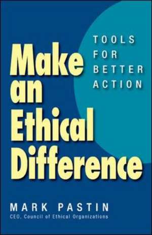 Make an Ethical Difference; Tools for Better Action de Mark Pastin