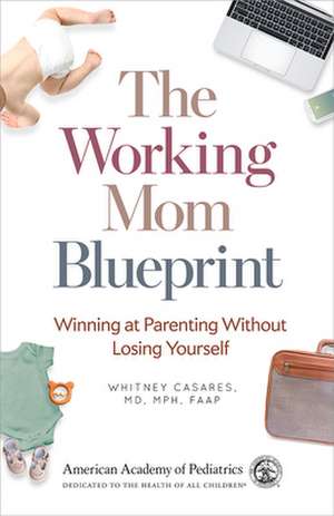 The Working Mom Blueprint: Winning at Parenting Without Losing Yourself de Whitney Casares