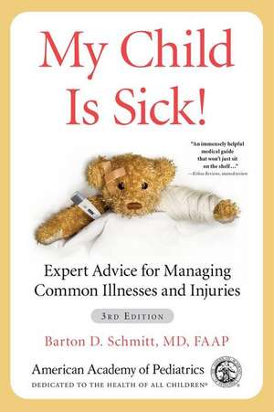 My Child Is Sick!: Expert Advice for Managing Common Illnesses and Injuries de Barton D Schmitt, MD FAAP