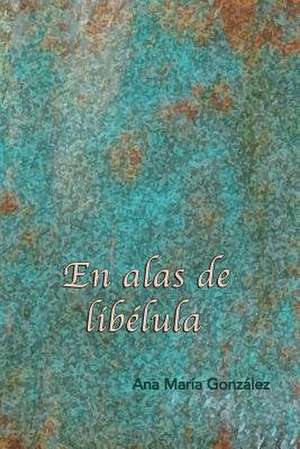En Alas de Libelula de Ana Maria Gonzalez