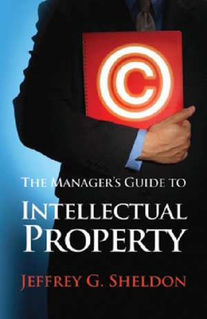 Manager's Guide to Intellectual Property de Jeffrey G. Sheldon