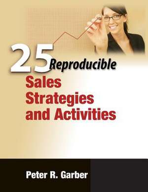 25 Reproducible Sales Strategies and Activities: 76 Reproducible Facilitator Activities and Interventions Covering Essential Skills, Group Processes, and Creative Tech de Peter R. Garber