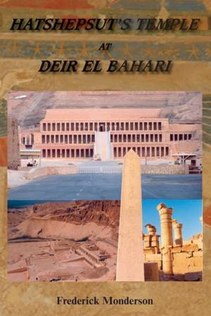 Hatshepsut's Temple at Deir El Bahari: The Majestic Architecture of Ancient Kemet de Frederick Monderson