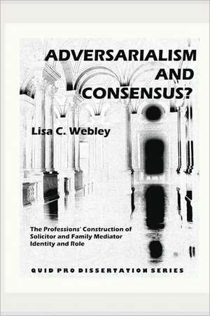 Adversarialism and Consensus?: The Professions' Construction of Solicitor and Family Mediator Identity and Role de Lisa C. Webley