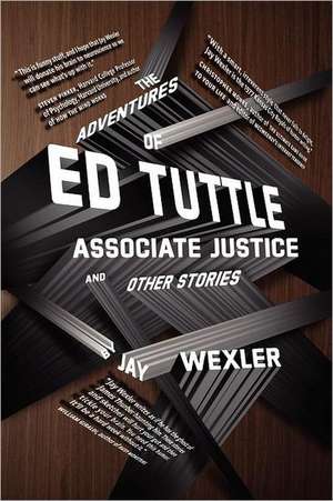 The Adventures of Ed Tuttle, Associate Justice, and Other Stories de Jay Wexler