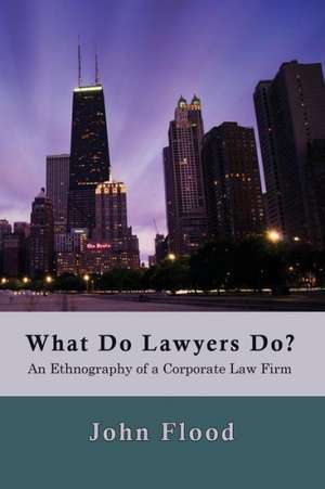 What Do Lawyers Do?: An Ethnography of a Corporate Law Firm de John Flood