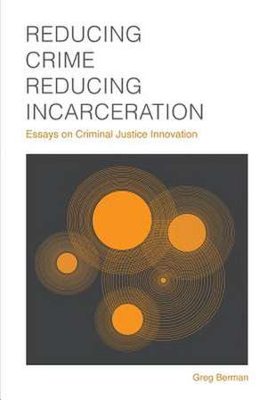 Reducing Crime, Reducing Incarceration de Greg Berman