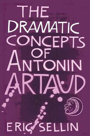 The Dramatic Concepts of Antonin Artaud de Eric Sellin