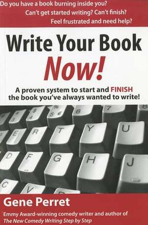 Write Your Book Now!: A Proven System to Start and FINISH the Book You've Always Wanted to Write! de Gene Perret