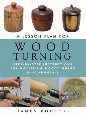 A Lesson Plan for Woodturning: Step-by-Step Instructions for Mastering Woodturning Fundamentals de Jim Rodgers