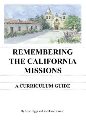 Remembering the California Missions: A Curriculum Guide de Anne Biggs