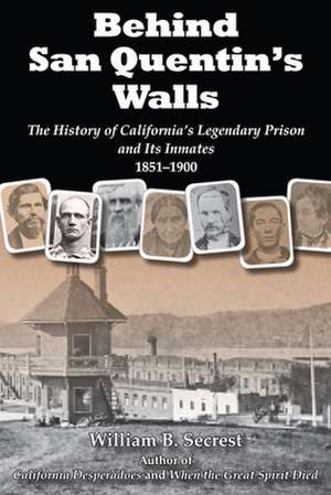 Behind San Quentin's Walls: The History of Californiaas Legendary Prison and Its Inmates, 1851-1900 de William B. Secrest