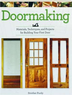 Doormaking: Materials, Techniques, and Projects for Building Your First Door de Strother Purdy