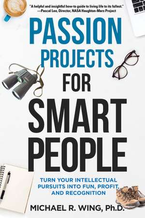 Passion Projects for Smart People de Wing, Michael