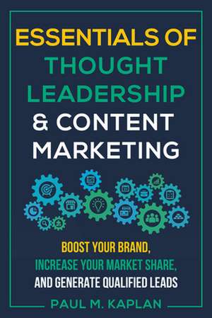 Essentials of Thought Leadership and Content Marketing de Paul M Kaplan