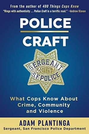 Police Craft: What Cops Know about Crime, Community and Violence de Adam Plantinga