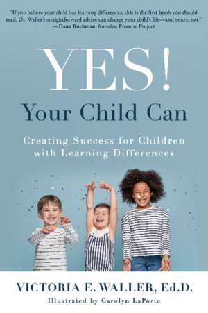 Yes! Your Child Can: Creating Success for Children with Learning Differences de Victoria Waller Ed.D.