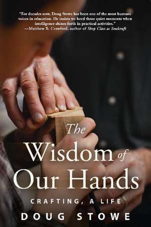 The Wisdom of Our Hands: Crafting, A Life de Doug Stowe