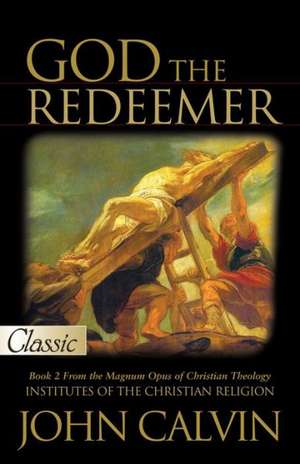 God the Redeemer, Book 2: From the Magnum Opus of Christian Theology de John Calvin