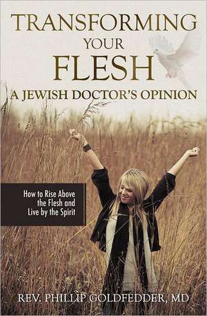 Transforming Your Flesh: A Jewish Doctor's Opinion de Phillip REV. Goldfedder