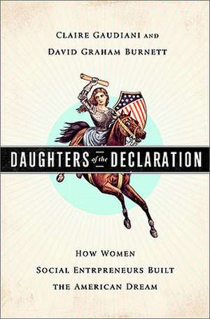 Daughters of the Declaration: How Women Social Entrepreneurs Built the American Dream de Claire Gaudiani