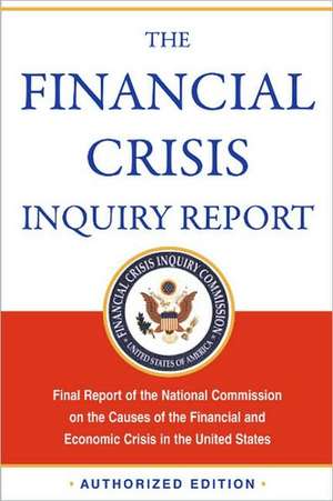 The Financial Crisis Inquiry Report, Authorized Edition: Final Report of the National Commission on the Causes of the Financial and Economic Crisis in the United States de Financial Crisis Inquiry Commission