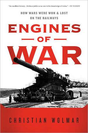 Engines of War: How Wars Were Won & Lost on the Railways de Christian Wolmar