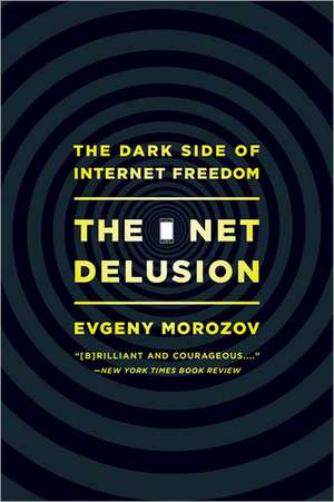 The Net Delusion: The Dark Side of Internet Freedom de Evgeny Morozov