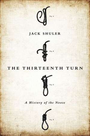 The Thirteenth Turn: A History of the Noose de Jack Shuler