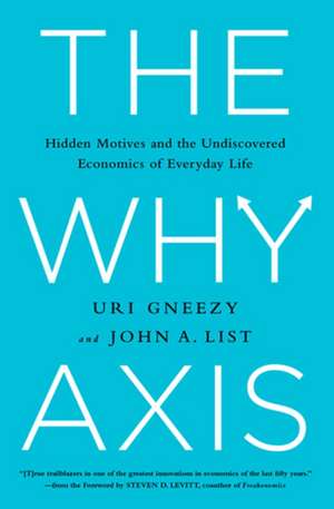 The Why Axis: Hidden Motives and the Undiscovered Economics of Everyday Life de Uri Gneezy